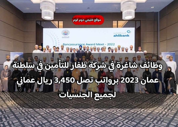 وظائف شاغرة في شركة ظفار للتأمين في سلطنة عمان 2023 برواتب تصل 3,450 ريال عماني لجميع الجنسيات