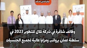 وظائف شاغرة في شركة تلال للتطوير 2023 في سلطنة عمان برواتب ومزايا عالية لجميع الجنسيات