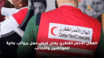 الهلال الأحمر القطري يعلن فرص عمل برواتب عالية للمواطنين والأجانب
