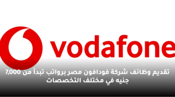 تقديم وظائف شركة فودافون مصر برواتب تبدأ من 7,000 جنيه في مختلف التخصصات