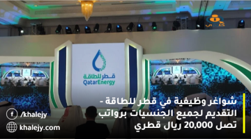 شواغر وظيفية في قطر للطاقة – التقديم لجميع الجنسيات برواتب تصل 20,000 ريال قطري
