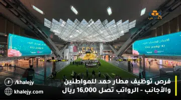 فرص توظيف مطار حمد للمواطنين والأجانب الرواتب تصل 16000 ريال