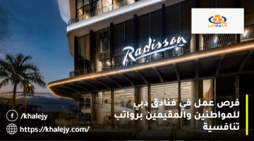 فرص عمل في فنادق دبي من مجموعة فنادق راديسون للمواطنين والمقيمين