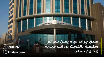 فندق جراند حياة يعلن شواغر وظيفية بالكويت برواتب مجزية رجال نساء