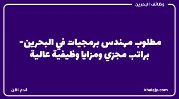 مطلوب مهندس برمجيات في البحرين براتب مجزي ومزايا وظيفية عالية