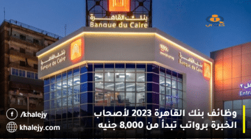 وظائف بنك القاهرة 2023 لأصحاب الخبرة من المؤهلات العليا برواتب تبدأ من 8,000 جنيه