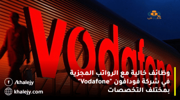 وظائف خالية مع الرواتب المجزية في شركة فودافون “Vodafone” بمختلف التخصصات