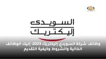 وظائف شركة السويدي إليكتريك 2023 إليك الوظائف الخالية والشروط وكيفية التقديم