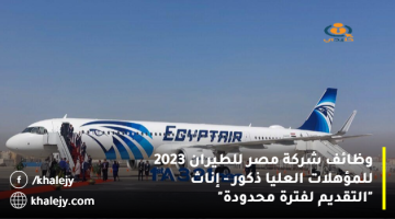 وظائف شركة مصر للطيران 2023 للمؤهلات العليا ذكور – إناث “التقديم لفترة محدودة”