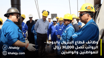 وظائف قطاع البترول بالدوحة – الرواتب تصل 30,000 ريال للمواطنين والوافدين