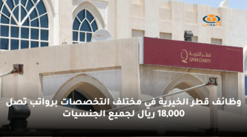 وظائف قطر الخيرية في مختلف التخصصات برواتب تصل 18,000 ريال لجميع الجنسيات