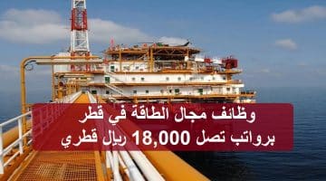 وظائف مجال الطاقة في قطر لجميع الجنسيات برواتب تصل 18,000 ريال قطري