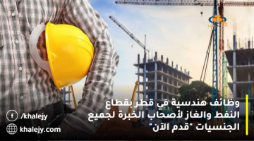 وظائف هندسية في قطر بقطاع النفط والغاز لأصحاب الخبرة لجميع الجنسيات “قدم الآن”