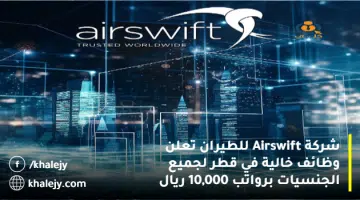 شركة Airswift للطيران تعلن وظائف خالية في قطر لجميع الجنسيات برواتب 10000 ريال