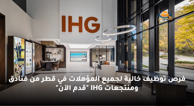 فرص توظيف خالية لجميع المؤهلات في قطر من فنادق ومنتجعات IHG "قدم الآن"