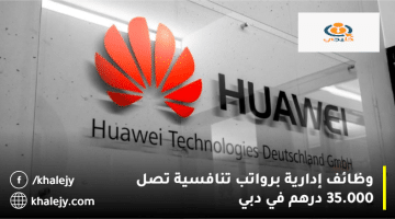وظائف إدارية في الإمارات من شركة هواوي (Huawei) بمتوسط راتب 17.000 درهم