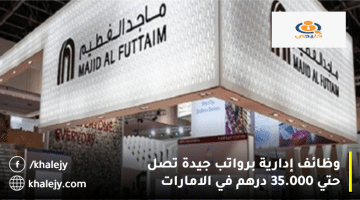 وظائف ادارية في الإمارات من شركة ماجد الفطيم برواتب تصل حتي 35.000 درهم
