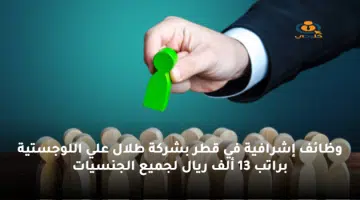 وظائف إشرافية في قطر بشركة طلال علي اللوجستية براتب 13 ألف ريال لجميع الجنسيات