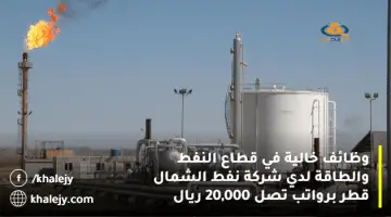 وظائف خالية في قطاع النفط والطاقة لدي شركة نفط الشمال قطر برواتب تصل 20,000 ريال