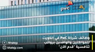 وظائف شركة PwC في الكويت للمواطنين والوافدين برواتب تنافسية قدم الآن