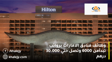 وظائف فنادق الامارات من هيلتون برواتب تنافسية من 6000: 30.000 درهم