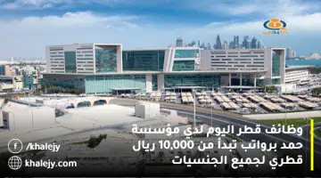 وظائف قطر اليوم لدي مؤسسة حمد برواتب تبدأ من 10000 ريال قطري لجميع الجنسيات