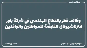 وظائف قطر بالقطاع الهندسي في شركة باور انترناشيونال القابضة للمواطنين والوافدين