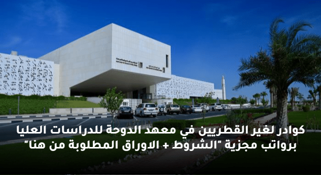 كوادر لغير القطريين في معهد الدوحة للدراسات العليا برواتب مجزية "الشروط
