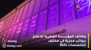 وظائف المؤسسة القطرية للاعلام برواتب مجزية في مختلف التخصصات 2023
