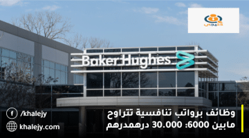 شركات البترول في الإمارات وظائف من شركة بيكر هيوز برواتب مابين 6000: 30.000 درهم