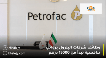 شركة بتروفاك تعلن وظائف البترول في الشارقة براتب يبدأ من 15000 درهم