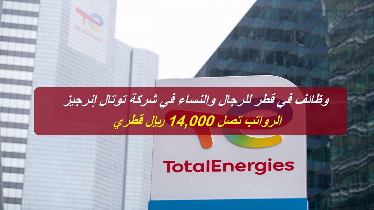 وظائف في قطر للرجال والنساء في شركة توتال إنرجيز "الرواتب تصل 14,000 ريال"