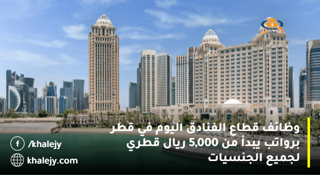 وظائف قطاع الفنادق اليوم في قطر برواتب يبدأ من 5,000 ريال قطري لجميع الجنسيات