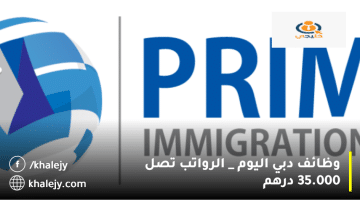 وظائف دبي اليوم من شركة PRIME IMMIGRATION|الرواتب تصل الي 35.000 درهم