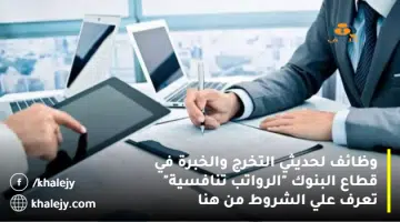 وظائف لحديثي التخرج والخبرة في قطاع البنوك الرواتب تنافسية تعرف علي الشروط من هنا