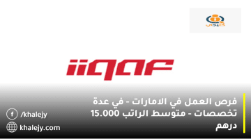 فرص العمل في الامارات تعلنها مجموعة IQAF|متوسط الراتب 15.000 درهم