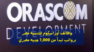 وظائف أوراسكوم للتنمية مصر برواتب تبدأ من 7,000 جنيه مصري “قدم الآن”