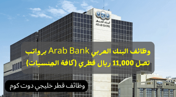 وظائف البنك العربي Arab Bank برواتب تصل 11,000 ريال قطري (كافة الجنسيات)