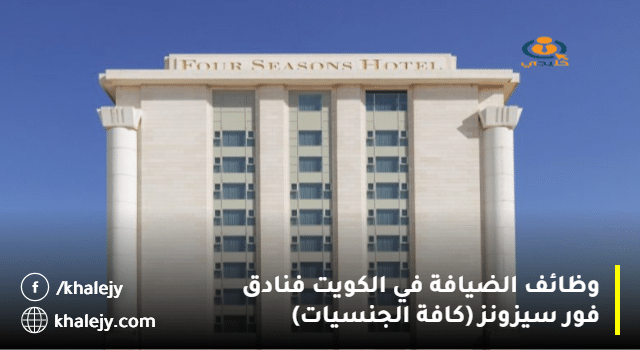 وظائف الضيافة في الكويت لدي فنادق ومنتجعات فور سيزونز (كافة الجنسيات)
