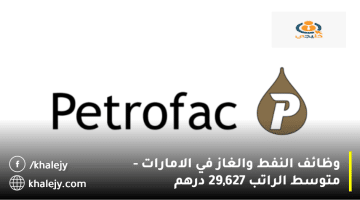 شركة بتروفاك تعلن وظائف النفط والغاز في الامارات| متوسط الراتب 29,627 درهم