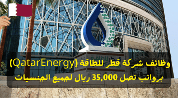وظائف شركة قطر للطاقة (QatarEnergy) برواتب تصل 35,000 ريال لجميع الجنسيات