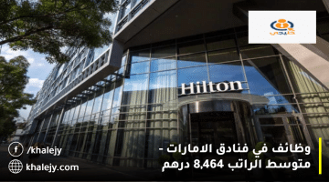 وظائف في فنادق الامارات من هيلتون| متوسط الراتب 8,464 درهم