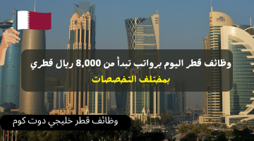 وظائف قطر اليوم برواتب تبدأ من 8,000 ريال قطري بمختلف التخصصات