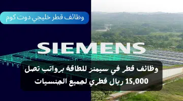 وظائف قطر في سيمنز للطاقة برواتب تصل 15000 ريال قطري لجميع الجنسيات