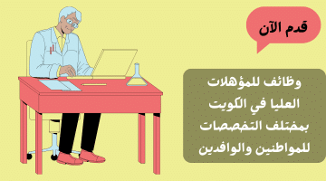 وظائف للمؤهلات العليا في الكويت بمختلف التخصصات للمواطنين والوافدين