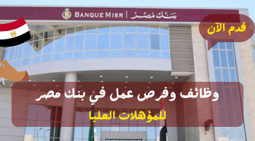 وظائف وفرص عمل في مصر لدي بنك مصر “Banque Misr” برواتب مجزية