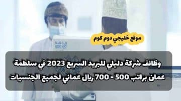 وظائف شركة دليلي للبريد السريع 2023 في سلطمة عمان براتب 500 – 700 ريال عماني لجميع الجنسيات