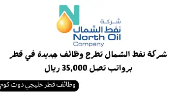 شركة نفط الشمال تطرح وظائف جديدة في قطر برواتب تصل 35000 ريال