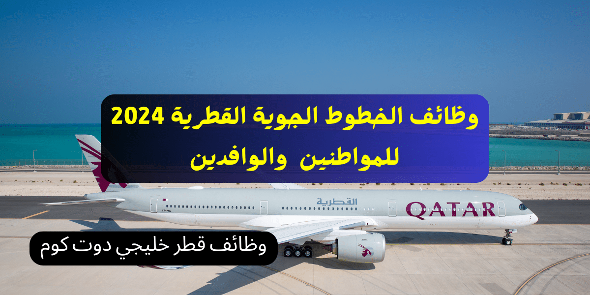 وظائف الخطوط الجوية القطرية برواتب تنافسية للمواطنين والوافدين 2024