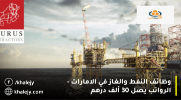 وظائف النفط والغاز في الامارات تعلنها شركة توروس للمقاولات| الرواتب تصل 30 ألف درهم